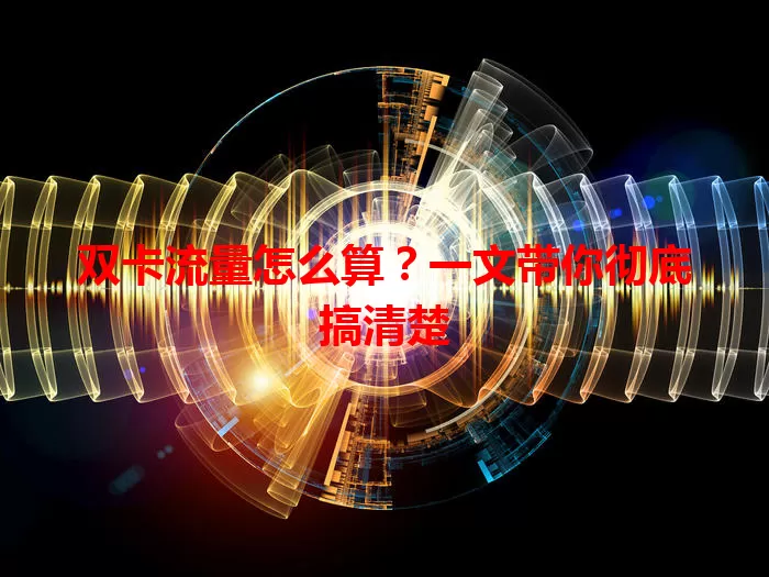 双卡流量怎么算？一文带你彻底搞清楚