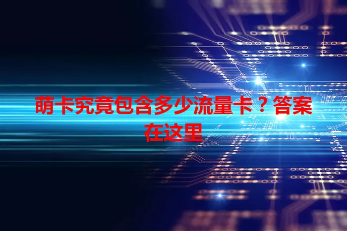 萌卡究竟包含多少流量卡？答案在这里