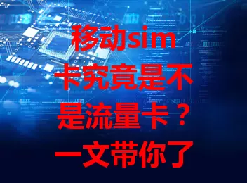 移动sim卡究竟是不是流量卡？一文带你了解
