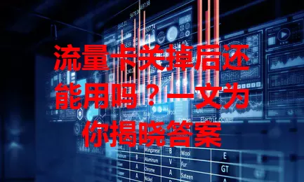 流量卡关掉后还能用吗？一文为你揭晓答案