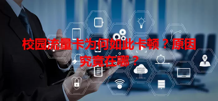 校园流量卡为何如此卡顿？原因究竟在哪？
