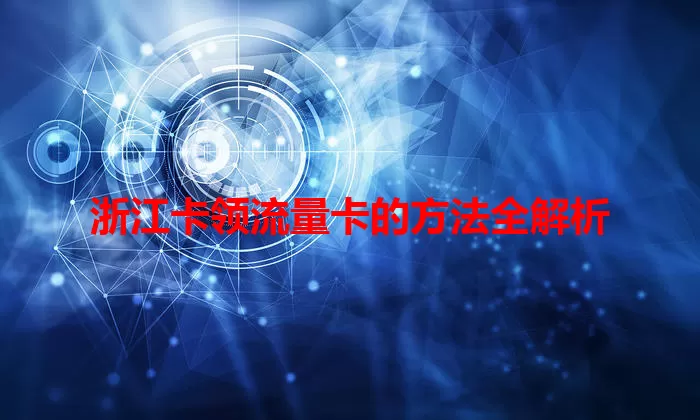 浙江卡领流量卡的方法全解析