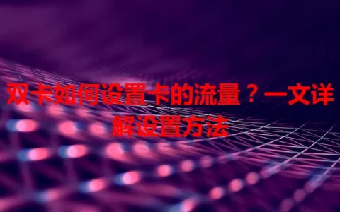 双卡如何设置卡的流量？一文详解设置方法