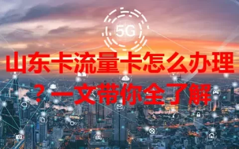 山东卡流量卡怎么办理？一文带你全了解