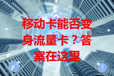 移动卡能否变身流量卡？答案在这里