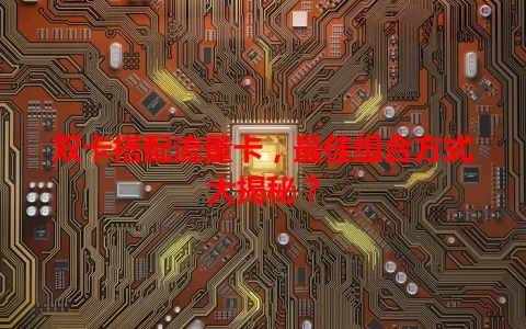 双卡搭配流量卡，最佳组合方式大揭秘？