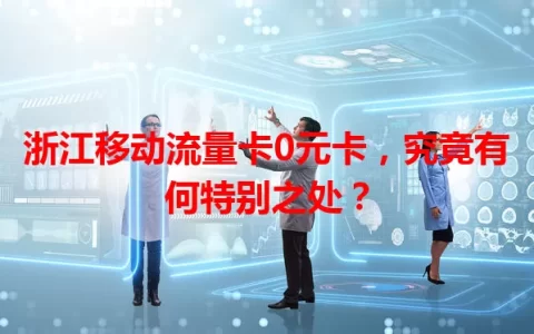 浙江移动流量卡0元卡，究竟有何特别之处？