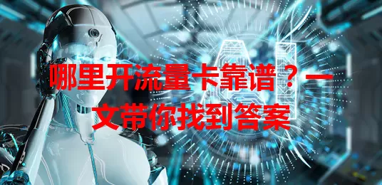 哪里开流量卡靠谱？一文带你找到答案