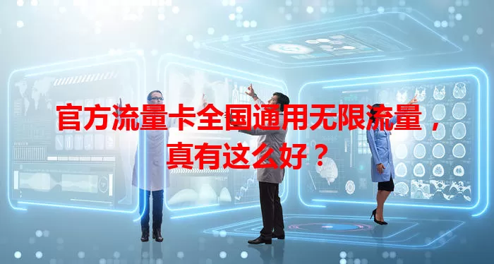 官方流量卡全国通用无限流量，真有这么好？