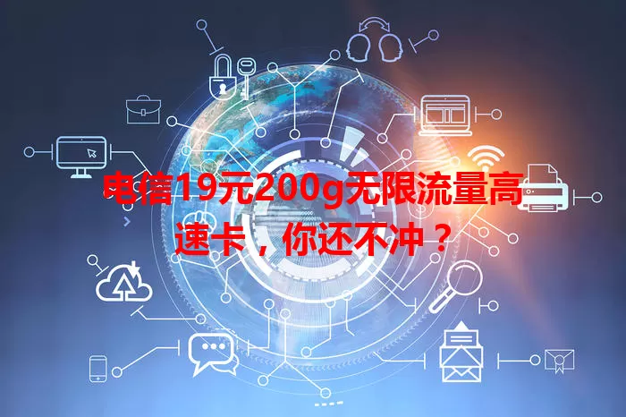 电信19元200g无限流量高速卡，你还不冲？