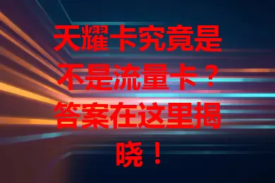 天耀卡究竟是不是流量卡？答案在这里揭晓！