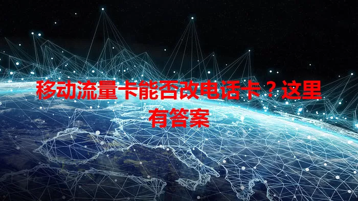 移动流量卡能否改电话卡？这里有答案