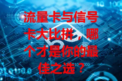 流量卡与信号卡大比拼，哪个才是你的最佳之选？