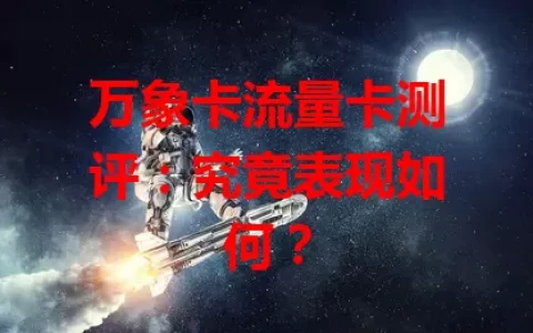 万象卡流量卡测评：究竟表现如何？