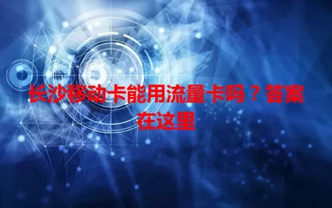 长沙移动卡能用流量卡吗？答案在这里