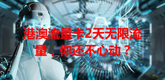 港澳流量卡2天无限流量，你还不心动？