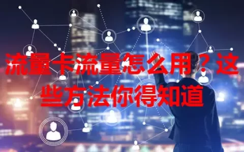 流量卡流量怎么用？这些方法你得知道