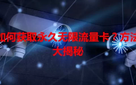 如何获取永久无限流量卡？方法大揭秘