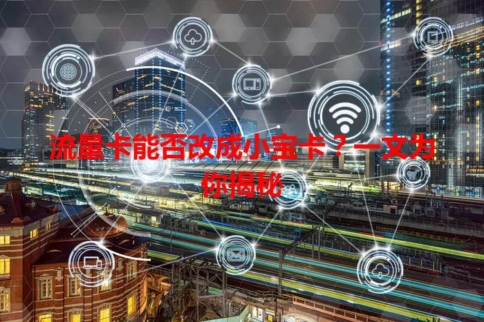 流量卡能否改成小宝卡？一文为你揭秘