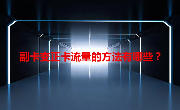 副卡变正卡流量的方法有哪些？