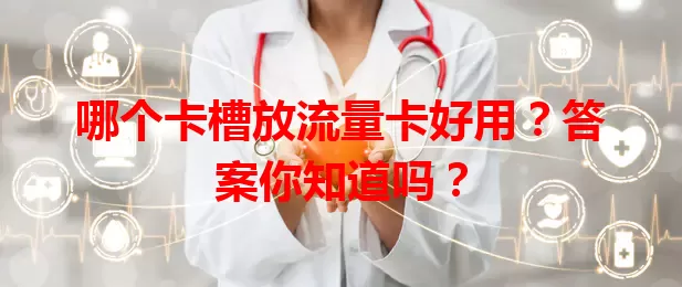 哪个卡槽放流量卡好用？答案你知道吗？