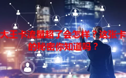 大王卡流量超了会怎样？这张卡的秘密你知道吗？