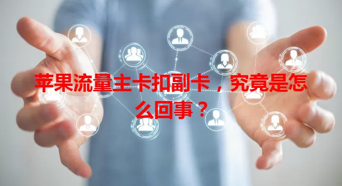 苹果流量主卡扣副卡，究竟是怎么回事？