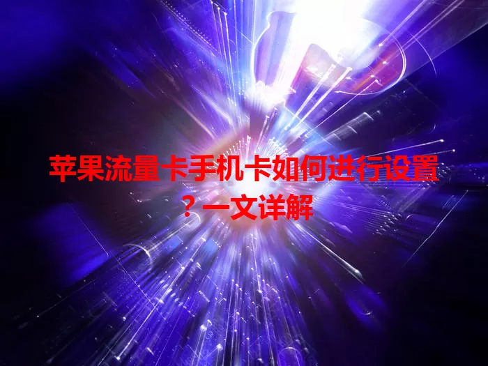 苹果流量卡手机卡如何进行设置？一文详解