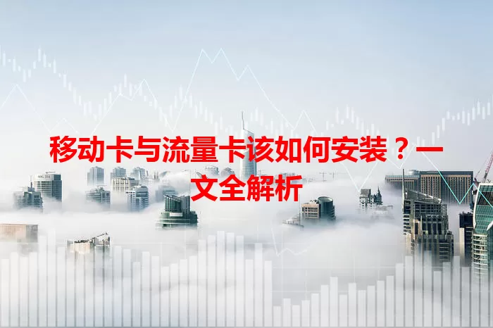 移动卡与流量卡该如何安装？一文全解析