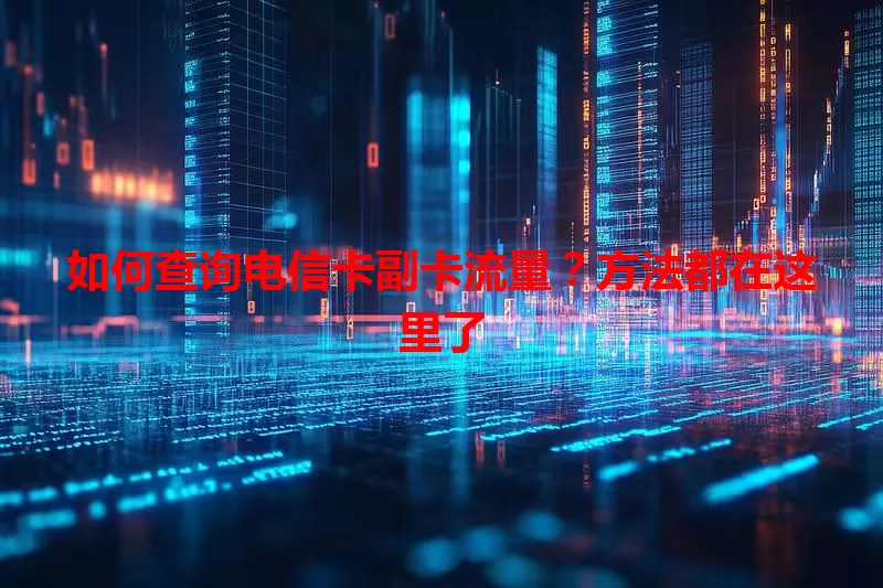 如何查询电信卡副卡流量？方法都在这里了