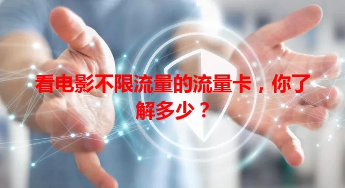 看电影不限流量的流量卡，你了解多少？