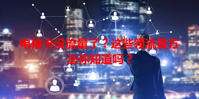 电信卡没流量了？这些领流量方法你知道吗？