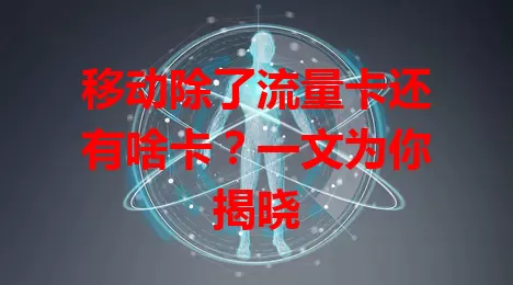 移动除了流量卡还有啥卡？一文为你揭晓