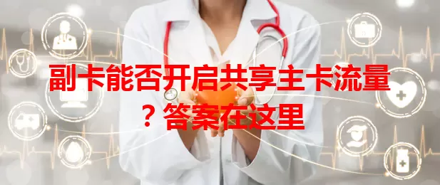 副卡能否开启共享主卡流量？答案在这里