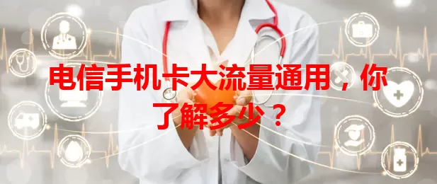 电信手机卡大流量通用，你了解多少？