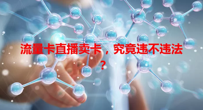 流量卡直播卖卡，究竟违不违法？