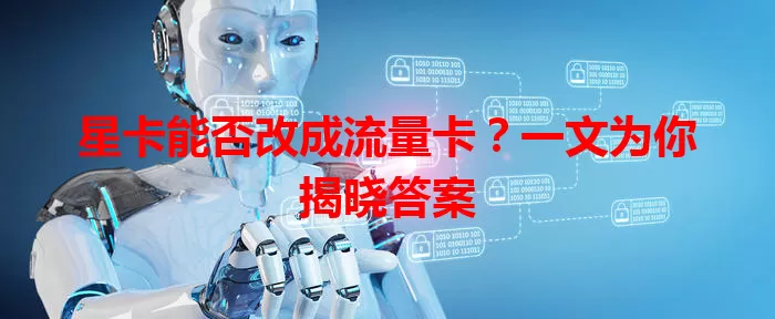 星卡能否改成流量卡？一文为你揭晓答案