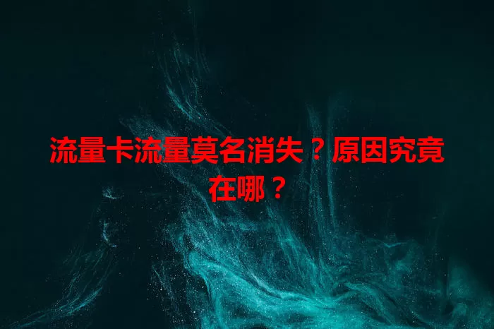 流量卡流量莫名消失？原因究竟在哪？