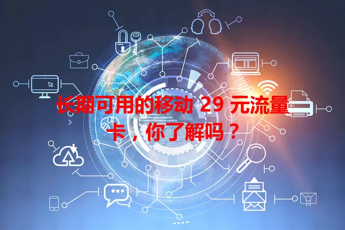 长期可用的移动 29 元流量卡，你了解吗？