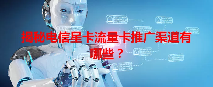 揭秘电信星卡流量卡推广渠道有哪些？