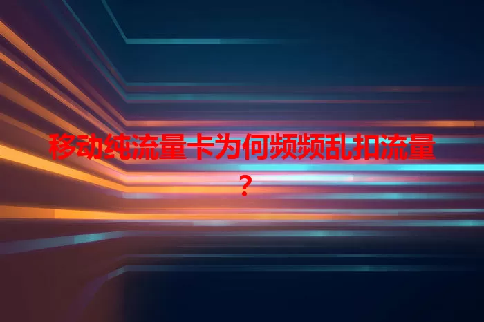 移动纯流量卡为何频频乱扣流量？