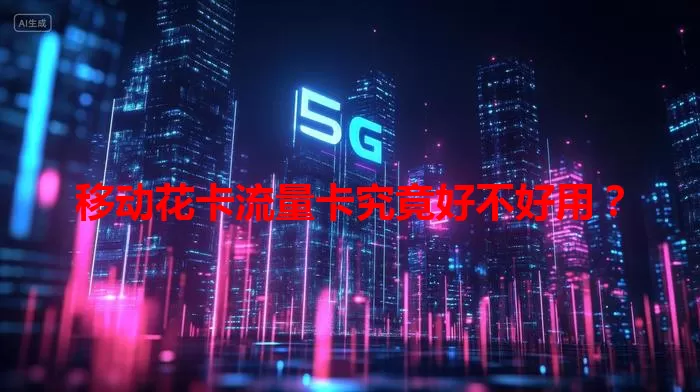 移动花卡流量卡究竟好不好用？