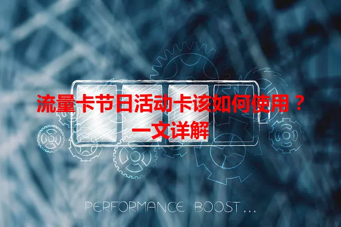 流量卡节日活动卡该如何使用？一文详解
