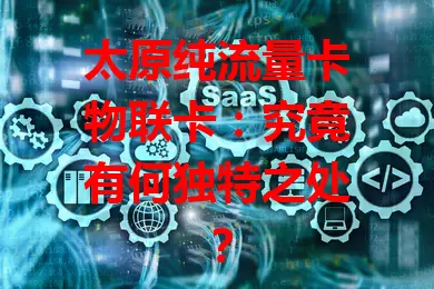 太原纯流量卡物联卡：究竟有何独特之处？