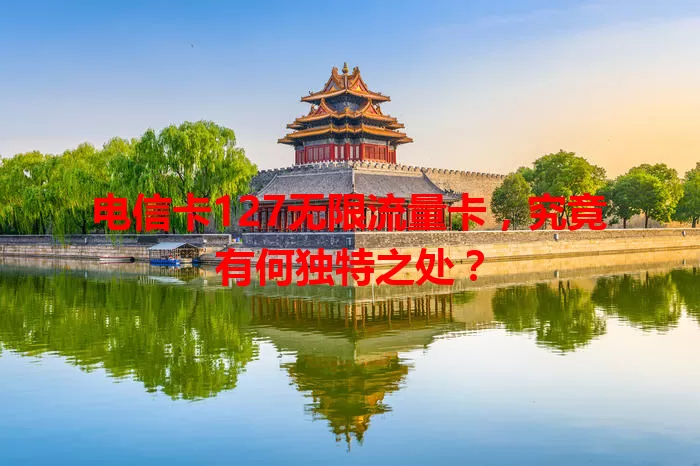 电信卡127无限流量卡，究竟有何独特之处？