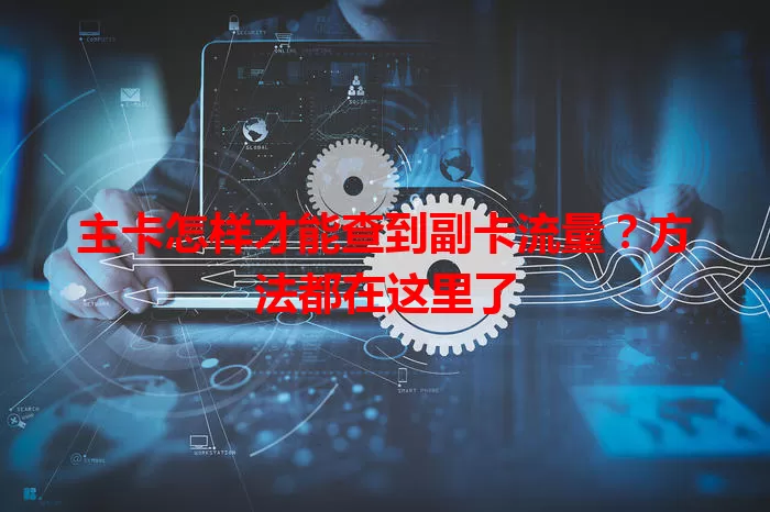 主卡怎样才能查到副卡流量？方法都在这里了