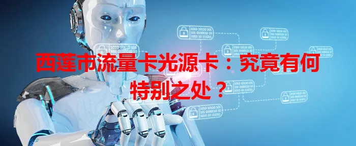 西莲市流量卡光源卡：究竟有何特别之处？