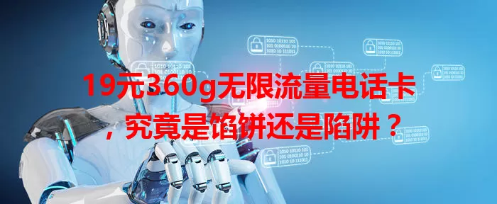19元360g无限流量电话卡，究竟是馅饼还是陷阱？
