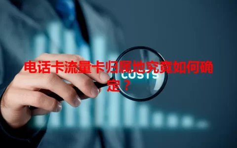 电话卡流量卡归属地究竟如何确定？