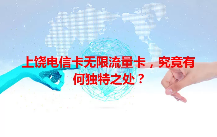 上饶电信卡无限流量卡，究竟有何独特之处？